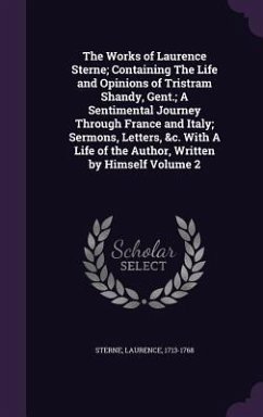 The Works of Laurence Sterne; Containing The Life and Opinions of Tristram Shandy, Gent.; A Sentimental Journey Through France and Italy; Sermons, Letters, &c. With A Life of the Author, Written by Himself Volume 2 - Sterne, Laurence