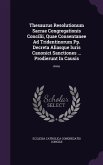 Thesaurus Resolutionum Sacrae Congregationis Concilii, Quae Consentanee Ad Tridentinorum Pp. Decreta Aliasque Iuris Canonici Sanctiones ... Prodierunt In Causis