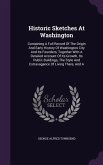 Historic Sketches At Washington: Containing A Full Record Of The Origin And Early History Of Washington City And Its Founders, Together With A Detaile