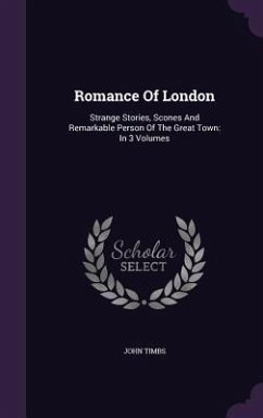 Romance Of London: Strange Stories, Scones And Remarkable Person Of The Great Town: In 3 Volumes - Timbs, John