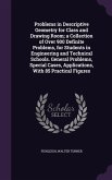 Problems in Descriptive Geometry for Class and Drawing Room; a Collection of Over 900 Definite Problems, for Students in Engineering and Technical Sch