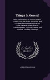 Things In General: Being Delineations Of Persons, Places, Scenes, Circunstances, Situations, And Occurrences In The Metropolis And Other