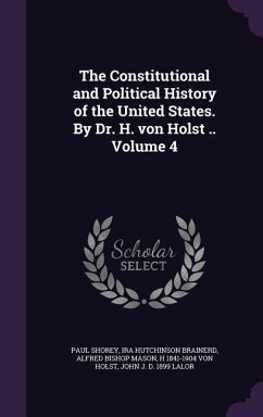 The Constitutional and Political History of the United States. By Dr. H. von Holst .. Volume 4 - Shorey, Paul; Brainerd, Ira Hutchinson; Mason, Alfred Bishop