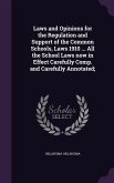 Laws and Opinions for the Regulation and Support of the Common Schools, Laws 1910 ... All the School Laws now in Effect Carefully Comp. and Carefully Annotated;