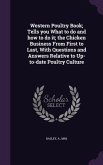 Western Poultry Book; Tells you What to do and how to do it; the Chicken Business From First to Last, With Questions and Answers Relative to Up-to-dat