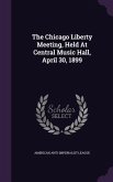 The Chicago Liberty Meeting, Held At Central Music Hall, April 30, 1899