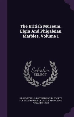 The British Museum. Elgin And Phigaleian Marbles, Volume 1 - Ellis, Henry; Museum, British