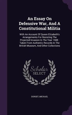 An Essay On Defensive War, And A Constitutional Militia: With An Account Of Queen Elizabeth's Arrangements For Resisting The Projected Invasion In The - Michael, Dorset