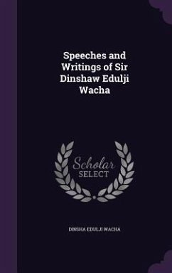 Speeches and Writings of Sir Dinshaw Edulji Wacha - Wacha, Dinsha Edulji