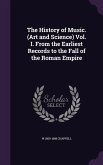 The History of Music. (Art and Science) Vol. I. From the Earliest Records to the Fall of the Roman Empire