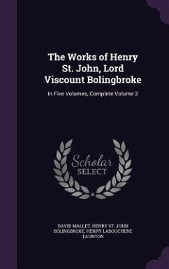 The Works of Henry St. John, Lord Viscount Bolingbroke: In Five Volumes, Complete Volume 2 - Mallet, David; Bolingbroke, Henry St John; Taunton, Henry Labouchere