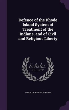 Defence of the Rhode Island System of Treatment of the Indians, and of Civil and Religious Liberty - Allen, Zachariah