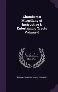 Chambers's Miscellany of Instructive & Entertaining Tracts Volume 6 - Chambers, William; Chambers, Robert