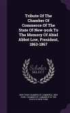 Tribute Of The Chamber Of Commerce Of The State Of New-york To The Memory Of Abiel Abbot Low, President, 1863-1867