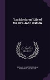 &quote;Ian Maclaren&quote; Life of the Rev. John Watson