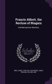 Francis Abbott, the Recluse of Niagara: And Metropolitan Sketches;