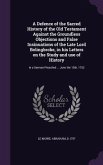 A Defence of the Sacred History of the Old Testament Against the Groundless Objections and False Insinuations of the Late Lord Bolingbroke, in his Letters on the Study and use of History