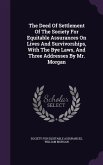 The Deed Of Settlement Of The Society For Equitable Assurances On Lives And Survivorships, With The Bye Laws, And Three Addresses By Mr. Morgan