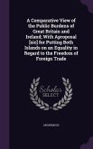 A Comparative View of the Public Burdens of Great Britain and Ireland; With Aproposal [sic] for Putting Both Islands on an Equality in Regard to the Freedom of Foreign Trade