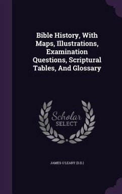 Bible History, With Maps, Illustrations, Examination Questions, Scriptural Tables, And Glossary - (D D. )., James O'Leary