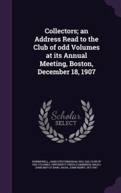 Collectors; an Address Read to the Club of odd Volumes at its Annual Meeting, Boston, December 18, 1907 - Hunnewell, James Frothingham