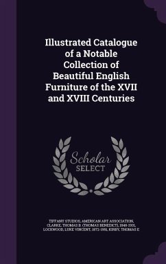 Illustrated Catalogue of a Notable Collection of Beautiful English Furniture of the XVII and XVIII Centuries - Studios, Tiffany; Clarke, Thomas B.