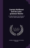 Captain Boldheart and the Latin-grammar Master: A Holiday Romance From the pen of Lieut-Col. Robin Redforth Aged 9