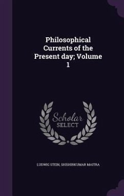 Philosophical Currents of the Present day; Volume 1 - Stein, Ludwig; Maitra, Shishirkumar