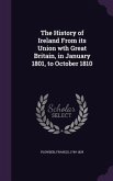 The History of Ireland From its Union wth Great Britain, in January 1801, to October 1810
