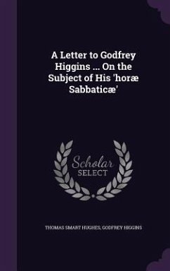 A Letter to Godfrey Higgins ... On the Subject of His 'horæ Sabbaticæ' - Hughes, Thomas Smart; Higgins, Godfrey