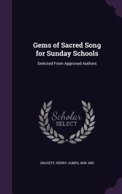 Gems of Sacred Song for Sunday Schools: Selected From Approved Authors - Grasett, Henry James