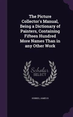 Cover The Picture Collector's Manual, Being a Dictionary of Painters, Containing Fifteen Hundred More Names Than in any Other Work