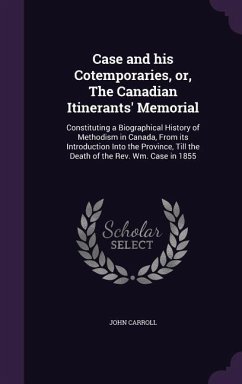 Case and his Cotemporaries, or, The Canadian Itinerants' Memorial - Carroll, John