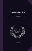 Supreme Bon Ton: And Bon Ton By Profession: A Novel, Volume 3