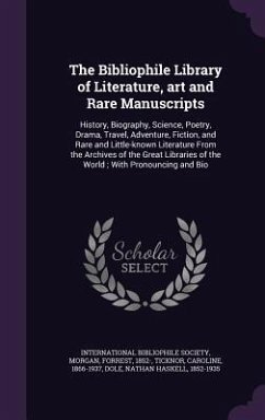 The Bibliophile Library of Literature, art and Rare Manuscripts: History, Biography, Science, Poetry, Drama, Travel, Adventure, Fiction, and Rare and - Morgan, Forrest; Ticknor, Caroline