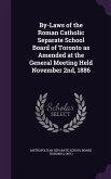 By-Laws of the Roman Catholic Separate School Board of Toronto as Amended at the General Meeting Held November 2nd, 1886