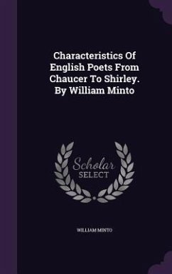 Characteristics Of English Poets From Chaucer To Shirley. By William Minto - Minto, William