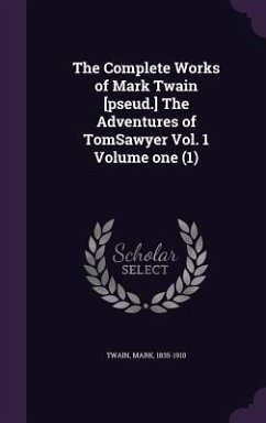 The Complete Works of Mark Twain [pseud.] The Adventures of TomSawyer Vol. 1 Volume one (1) - Twain, Mark