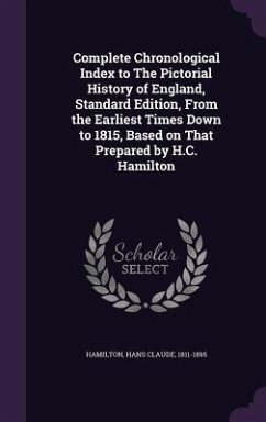 Complete Chronological Index to The Pictorial History of England, Standard Edition, From the Earliest Times Down to 1815, Based on That Prepared by H. - Hamilton, Hans Claude