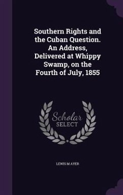 Southern Rights and the Cuban Question. An Address, Delivered at Whippy Swamp, on the Fourth of July, 1855 - Ayer, Lewis M