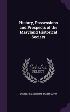 History, Possessions and Prospects of the Maryland Historical Society - Crockett, Walter Hill; Mayer, Brantz