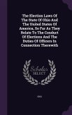 The Election Laws Of The State Of Ohio And The United States Of America, So Far As They Relate To The Conduct Of Elections And The Duties Of Officers
