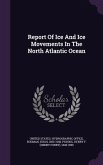Report Of Ice And Ice Movements In The North Atlantic Ocean