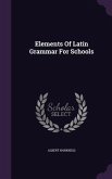 Elements Of Latin Grammar For Schools
