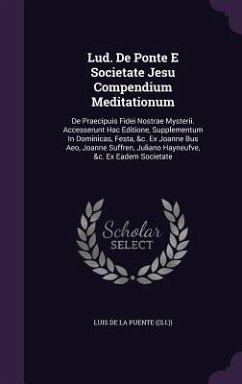 Lud. De Ponte E Societate Jesu Compendium Meditationum: De Praecipuis Fidei Nostrae Mysterii. Accesserunt Hac Editione, Supplementum In Dominicas, Fes