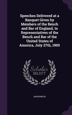 Speeches Delivered at a Banquet Given by Members of the Bench and Bar of England, to Representatives of the Bench and Bar of the United States of Amer - Anonymous