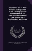 The School law of West Virginia and Opinions of the Attorney-general and Decisions of the State Superintendent of Free Schools With Explanations and F