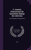 S. Joannis Chrysostomi De Sacerdotio Dialogi Sev Libri Sex: In Var Ia Capita Ac Numeros Divisi