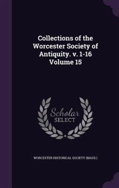 Collections of the Worcester Society of Antiquity. v. 1-16 Volume 15