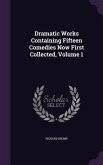 Dramatic Works Containing Fifteen Comedies Now First Collected, Volume 1